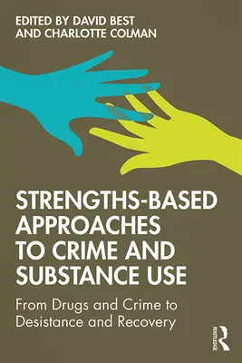 Abordări bazate pe puncte forte ale criminalității și consumului de substanțe: De la droguri și infracțiuni la rezistență și recuperare - Strengths-Based Approaches to Crime and Substance Use: From Drugs and Crime to Desistance and Recovery