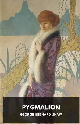Pygmalion: O piesă de teatru de George Bernard Shaw - Pygmalion: A play by George Bernard Shaw
