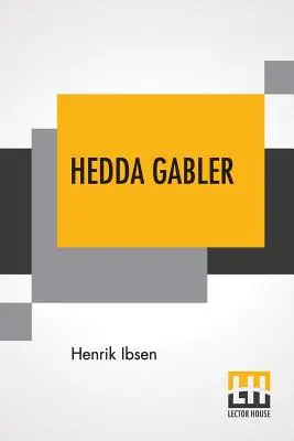 Hedda Gabler: Play In Four Acts Tradus de Edmund Gosse și William Archer - Hedda Gabler: Play In Four Acts Translated By Edmund Gosse And William Archer