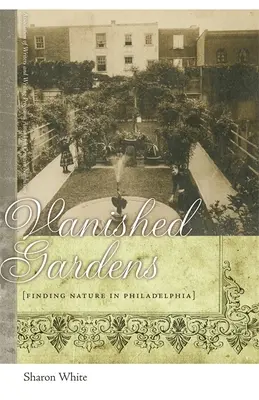 Grădini dispărute: În căutarea naturii în Philadelphia - Vanished Gardens: Finding Nature in Philadelphia
