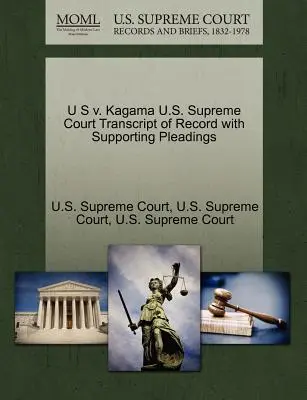 U S v. Kagama Curtea Supremă a Statelor Unite ale Americii Transcript of Record with Supporting Pleadings - U S V. Kagama U.S. Supreme Court Transcript of Record with Supporting Pleadings