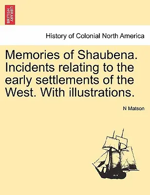 Amintiri din Shaubena. Incidente legate de primele așezări din vest. cu ilustrații. - Memories of Shaubena. Incidents Relating to the Early Settlements of the West. with Illustrations.