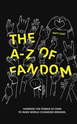 THE A-Z of FANDOM: Exploatați puterea fanilor pentru a crea mărci care schimbă lumea. - THE A-Z of FANDOM: Harness the Power of Fans to Make World-Changing Brands.
