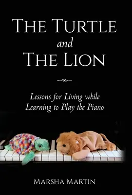 The Turtle and The Lion: Lecții de viață în timp ce înveți să cânți la pian - The Turtle and The Lion: Lessons for Living while Learning to Play the Piano