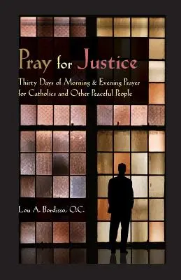 Rugați-vă pentru justiție: Treizeci de zile de rugăciune de dimineață și de seară pentru catolici și alți oameni pașnici - Pray for Justice: Thirty Days of Morning & Evening Prayer for Catholics and Other Peaceful People
