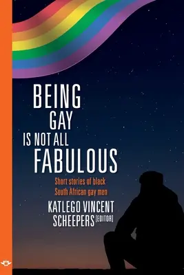 A fi gay nu este totul fabulos: Povestiri scurte ale bărbaților gay sud-africani de culoare - Being Gay is not all fabulous: Short stories of black South African gay men