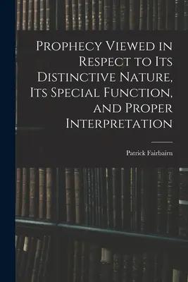 Profeția privită în ceea ce privește natura sa distinctă, funcția sa specială și interpretarea adecvată - Prophecy Viewed in Respect to Its Distinctive Nature, Its Special Function, and Proper Interpretation