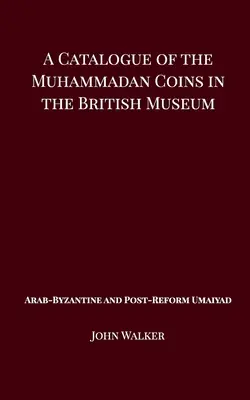 Un catalog al monedelor mahomedane din British Museum - arab bizantin și Umaiyad post-reformă - A Catalogue of the Muhammadan Coins in the British Museum - Arab Byzantine and Post-Reform Umaiyad