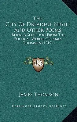 Orașul nopții îngrozitoare și alte poezii: Being A Selection From The Poetical Works Of James Thomson (1919) - The City Of Dreadful Night And Other Poems: Being A Selection From The Poetical Works Of James Thomson (1919)