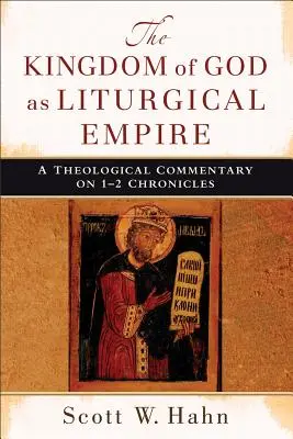 Regatul lui Dumnezeu ca imperiu liturgic: Un comentariu teologic pe 1-2 Cronici - The Kingdom of God as Liturgical Empire: A Theological Commentary on 1-2 Chronicles