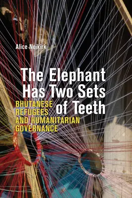 Elefantul are două seturi de dinți: Refugiații bhutanezi și guvernanța umanitară - The Elephant Has Two Sets of Teeth: Bhutanese Refugees and Humanitarian Governance