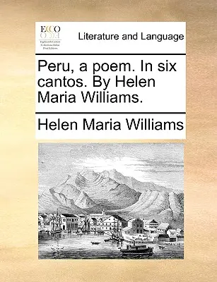 Peru, a Poem. in Six Cantos. de Helen Maria Williams. - Peru, a Poem. in Six Cantos. by Helen Maria Williams.