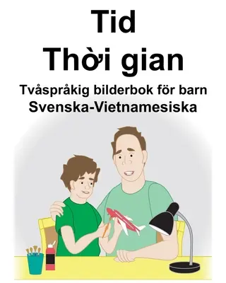 Swedish-Vietnamese Time/Thời gian Carte ilustrată bilingvă pentru copii - Svenska-Vietnamesiska Tid/Thời gian Tvsprkig bilderbok fr barn