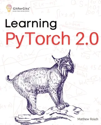 Învățarea PyTorch 2.0: Experimentați învățarea profundă de la elementele de bază la modelele complexe utilizând fiecare capacitate potențială a PyTorch pythonic - Learning PyTorch 2.0: Experiment deep learning from basics to complex models using every potential capability of Pythonic PyTorch