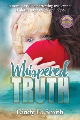 Adevărul șoptit: Un roman bazat pe evenimente reale cutremurătoare de abuz, iertare și speranță. - Whispered Truth: A novel based on harrowing true events of abuse, forgiveness, and hope.