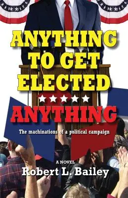 Orice pentru a fi ales...orice: Mașinăriile unei campanii politice (Anything to Get Elected...Anything: The Machinations of a Political Campaign) - Anything to Get Elected...Anything: The Machinations of a Political Campaign