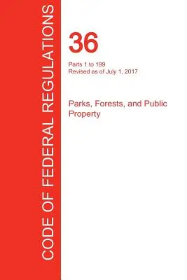CFR 36, Parts 1 to 199, Parks, Forests, and Public Property, 01 iulie 2017 (Volumul 1 din 3) (Oficiul Registrului Federal (Cfr)) - CFR 36, Parts 1 to 199, Parks, Forests, and Public Property, July 01, 2017 (Volume 1 of 3) (Office of the Federal Register (Cfr))