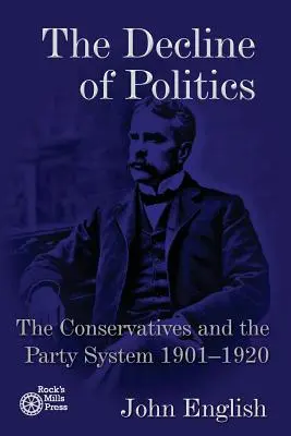 Declinul politicii: Conservatorii și sistemul de partide, 1901-1920 - The Decline of Politics: The Conservatives and the Party System, 1901-1920