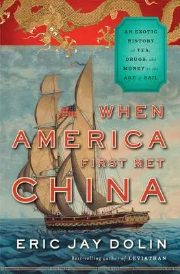 Când America a cunoscut China: O istorie exotică a ceaiului, drogurilor și banilor în epoca navigației - When America First Met China: An Exotic History of Tea, Drugs, and Money in the Age of Sail