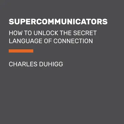 Supercomunicatori: Cum să deblochezi limbajul secret al conexiunii - Supercommunicators: How to Unlock the Secret Language of Connection