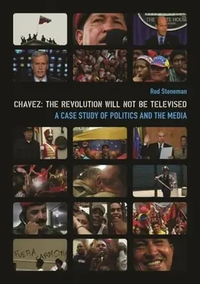Chavez: Revoluția nu va fi televizată: Un studiu de caz despre politică și mass-media [Cu DVD] - Chavez: The Revolution Will Not Be Televised: A Case Study of Politics and the Media [With DVD]