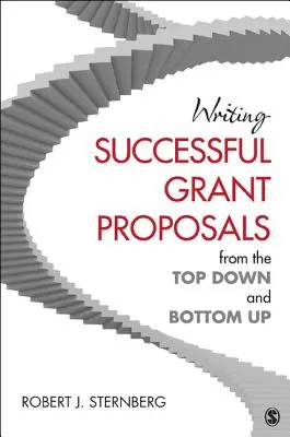 Scrierea de propuneri de granturi de succes de sus în jos și de jos în sus - Writing Successful Grant Proposals from the Top Down and Bottom Up