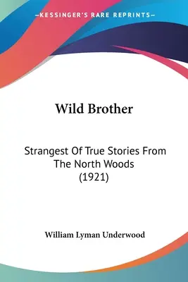 Fratele sălbatic: Cele mai ciudate povești adevărate din pădurile din nord (1921) - Wild Brother: Strangest Of True Stories From The North Woods (1921)