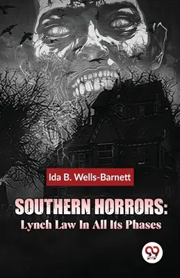 Ororile Sudului: Legea Lynch în toate fazele sale - Southern Horrors: Lynch Law In All Its Phases