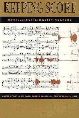 Ținerea scorului: Muzică, disciplinaritate, cultură - Keeping Score: Music, Disciplinarity, Culture