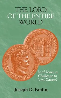 Domnul lumii întregi: Domnul Isus, o provocare pentru Domnul Cezar? - The Lord of the Entire World: Lord Jesus, a Challenge to Lord Caesar?
