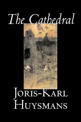 Catedrala de Joris-Karl Huysmans, Ficțiune, Clasici, Literatură, Acțiune și aventură - The Cathedral by Joris-Karl Huysmans, Fiction, Classics, Literary, Action & Adventure