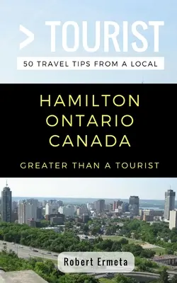 Mai mare decât un turist- Hamilton Ontario Canada: 50 de sfaturi de călătorie de la un localnic - Greater Than a Tourist- Hamilton Ontario Canada: 50 Travel Tips from a Local
