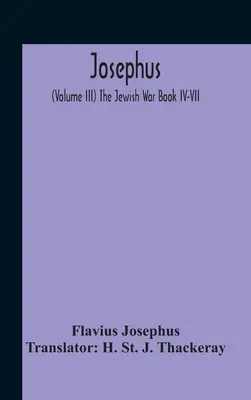 Josephus; (Volumul Iii) Războiul evreilor Cartea Iv-Vii - Josephus; (Volume Iii) The Jewish War Book Iv-Vii