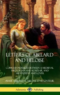 Scrisorile lui Abelard și Heloise: Correspondences Between a Medieval Theologian and Scholar, and His Student and Lover (Hardcover) - Letters of Abelard and Heloise: Correspondences Between a Medieval Theologian and Scholar, and His Student and Lover (Hardcover)