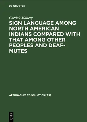 Sign Language Among North American Indians Compared with That Among Other Peoples and Deaf-Mutes (Limbajul semnelor la indienii din America de Nord comparat cu cel al altor popoare și surdo-muți) - Sign Language Among North American Indians Compared with That Among Other Peoples and Deaf-Mutes
