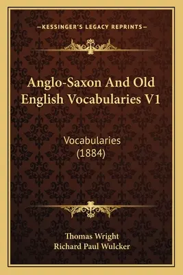 Anglo-Saxon And Old English Vocabularies V1: Vocabulare (1884) - Anglo-Saxon And Old English Vocabularies V1: Vocabularies (1884)