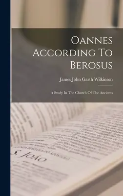 Oannes conform lui Berosus: Un studiu în Biserica Anticilor - Oannes According To Berosus: A Study In The Church Of The Ancients