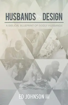 Husbands by Design: O schiță biblică a soților evlavioși - Husbands by Design: A Biblical Blueprint of Godly Husbands