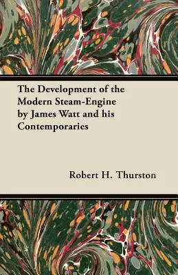 Dezvoltarea motorului cu aburi modern de către James Watt și contemporanii săi - The Development of the Modern Steam-Engine by James Watt and his Contemporaries