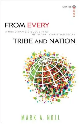 Din fiecare trib și națiune: Descoperirea de către un istoric a poveștii creștine globale - From Every Tribe and Nation: A Historian's Discovery of the Global Christian Story