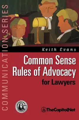 Common Sense Rules of Advocacy for Lawyers: Un ghid practic pentru oricine vrea să fie un avocat mai bun - Common Sense Rules of Advocacy for Lawyers: A Practical Guide for Anyone Who Wants to Be a Better Advocate
