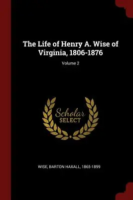 Viața lui Henry A. Wise din Virginia, 1806-1876; Volumul 2 - The Life of Henry A. Wise of Virginia, 1806-1876; Volume 2