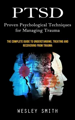 Ptsd: Tehnici psihologice dovedite pentru gestionarea traumelor (The Complete Guide to Understanding, Treating and Recovering From - Ptsd: Proven Psychological Techniques for Managing Trauma (The Complete Guide to Understanding, Treating and Recovering From