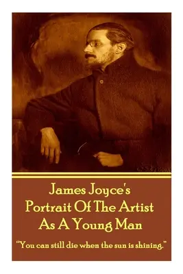 Portretul artistului ca tânăr de James Joyce: „Încă poți muri când soarele strălucește.”” - James Joyce's The Portrait Of The Artist As A Young Man: You can still die when the sun is shining.