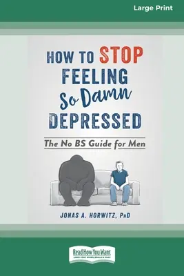 Cum să nu te mai simți atât de al naibii de deprimat: The No BS Guide for Men (16pt Large Print Edition) - How to Stop Feeling So Damn Depressed: The No BS Guide for Men (16pt Large Print Edition)