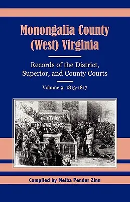 Comitatul Monongalia (Virginia de Vest): înregistrări ale instanțelor districtuale, superioare și județene, volumul 9: 1813-1817 - Monongalia County (West) Virginia Records of the District, Superior, and County Courts, Volume 9: 1813-1817