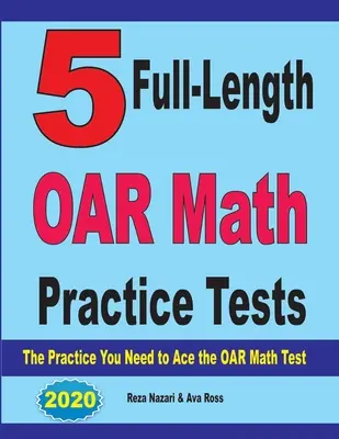 5 teste practice OAR Math complete: Practica de care aveți nevoie pentru a trece cu brio testul de matematică OAR - 5 Full-Length OAR Math Practice Tests: The Practice You Need to Ace the OAR Math Test