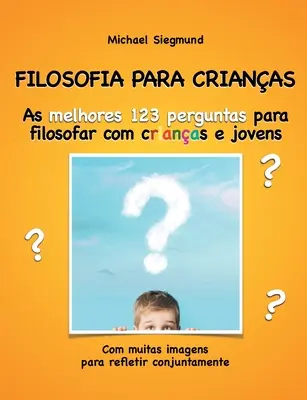 Filosofia Para Crianas: As melhores 123 preguntas para filosofar com crianas e jóvenes. Cu multe imagini pentru a reflecta împreună - Filosofia Para Crianas: As melhores 123 perguntas para filosofar com crianas e jovens. Com muitas imagens para refletir conjuntamente