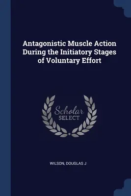 Acțiunea musculară antagonistă în timpul etapelor inițiatice ale efortului voluntar - Antagonistic Muscle Action During the Initiatory Stages of Voluntary Effort
