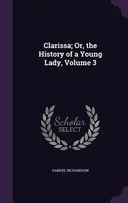 Clarissa; Or, the History of a Young Lady, Volumul 3 - Clarissa; Or, the History of a Young Lady, Volume 3